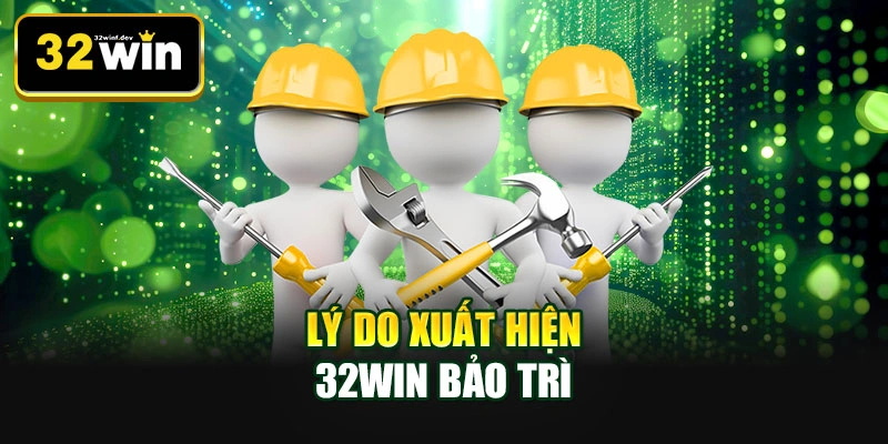 Lý do xuất hiện 32WIN bảo trì