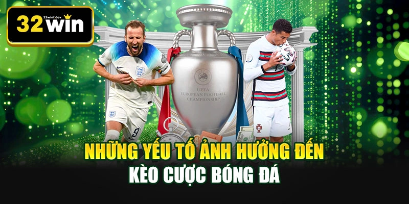 Những yếu tố ảnh hưởng đến kèo cược bóng đá
