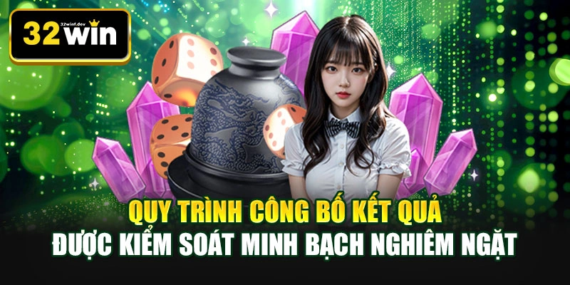 Quy trình công bố kết quả được kiểm soát minh bạch nghiêm ngặt