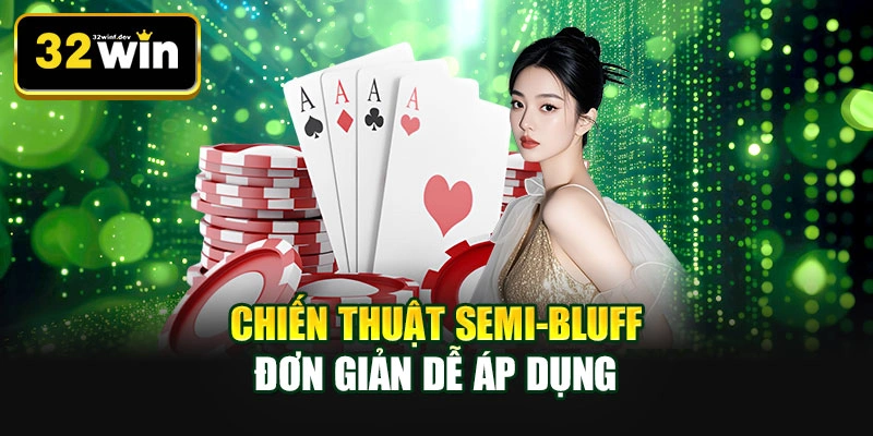 Chiến thuật Semi-Bluff đơn giản dễ áp dụng