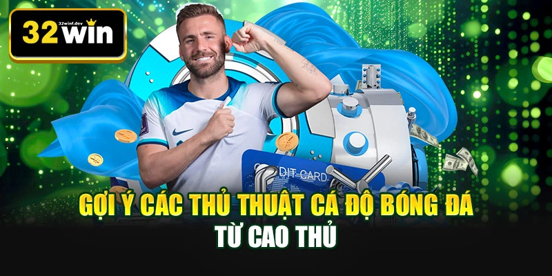 Gợi ý các thủ thuật cá độ bóng đá từ cao thủ