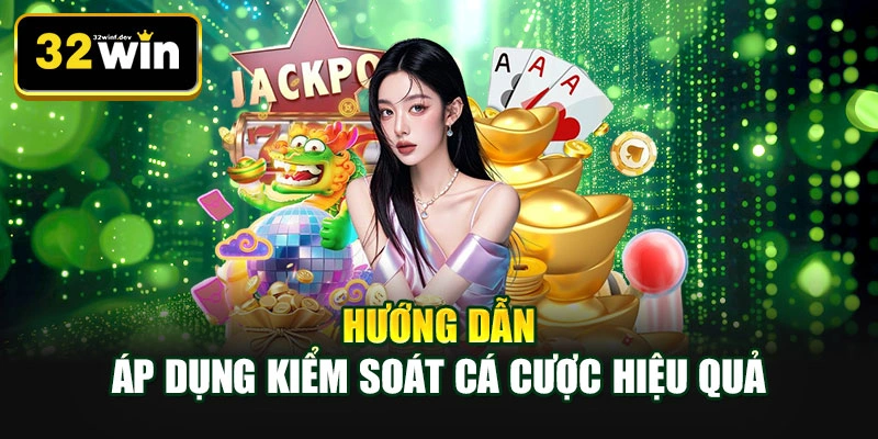 Hướng dẫn áp dụng kiểm soát cá cược hiệu quả